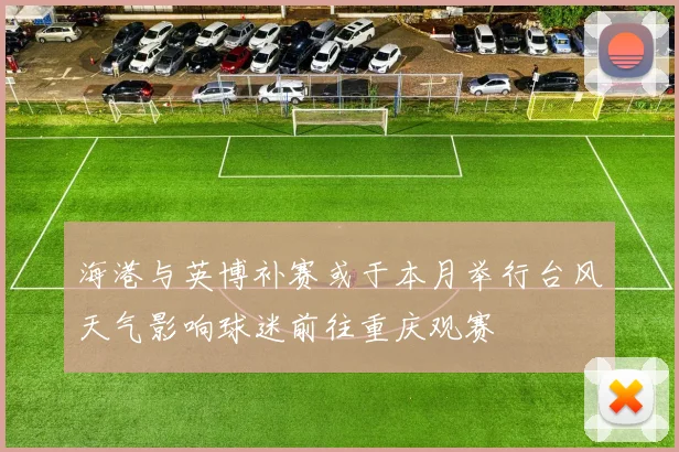 海港与英博补赛或于本月举行台风天气影响球迷前往重庆观赛